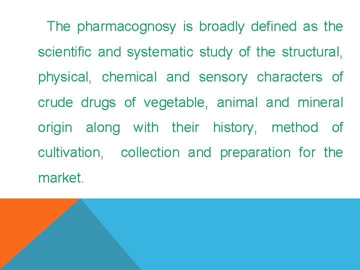 The pharmacognosy is broadly defined as the scientific and systematic study of the structural,