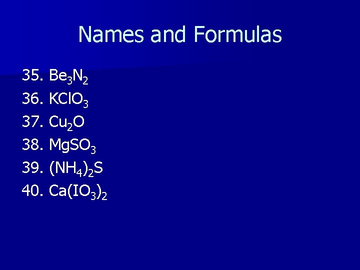 Names and Formulas 35. Be 3 N 2 36. KCl. O 3 37. Cu