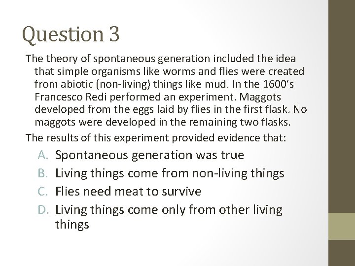 Question 3 The theory of spontaneous generation included the idea that simple organisms like