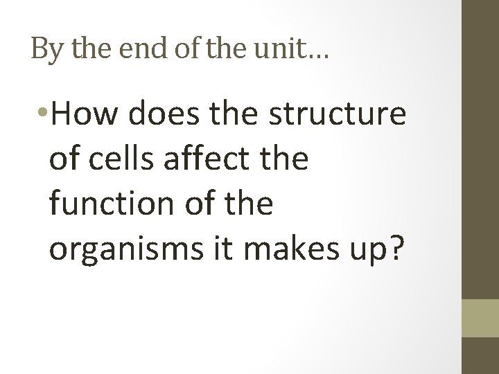 By the end of the unit… • How does the structure of cells affect