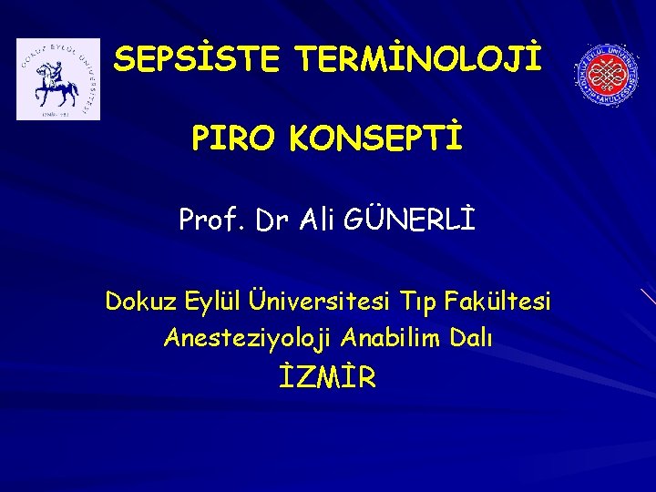 SEPSİSTE TERMİNOLOJİ PIRO KONSEPTİ Prof. Dr Ali GÜNERLİ Dokuz Eylül Üniversitesi Tıp Fakültesi Anesteziyoloji