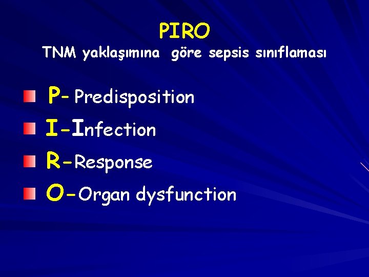 PIRO TNM yaklaşımına göre sepsis sınıflaması P– Predisposition I-Infection R-Response O-Organ dysfunction 