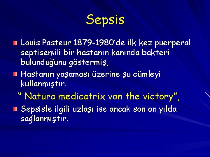 Sepsis Louis Pasteur 1879 -1980’de ilk kez puerperal septisemili bir hastanın kanında bakteri bulunduğunu