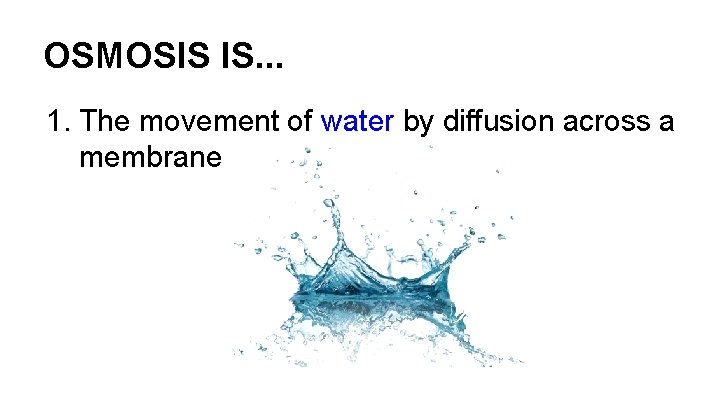 OSMOSIS IS. . . 1. The movement of water by diffusion across a membrane