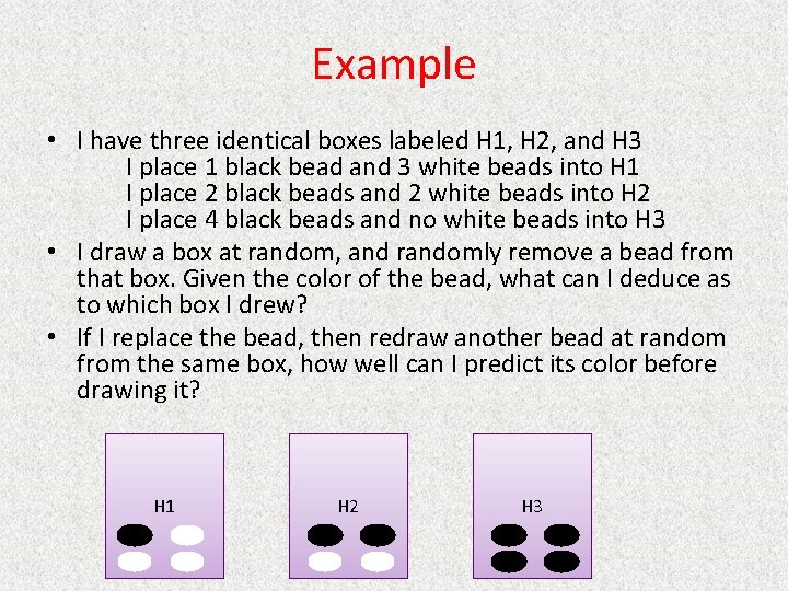 Example • I have three identical boxes labeled H 1, H 2, and H