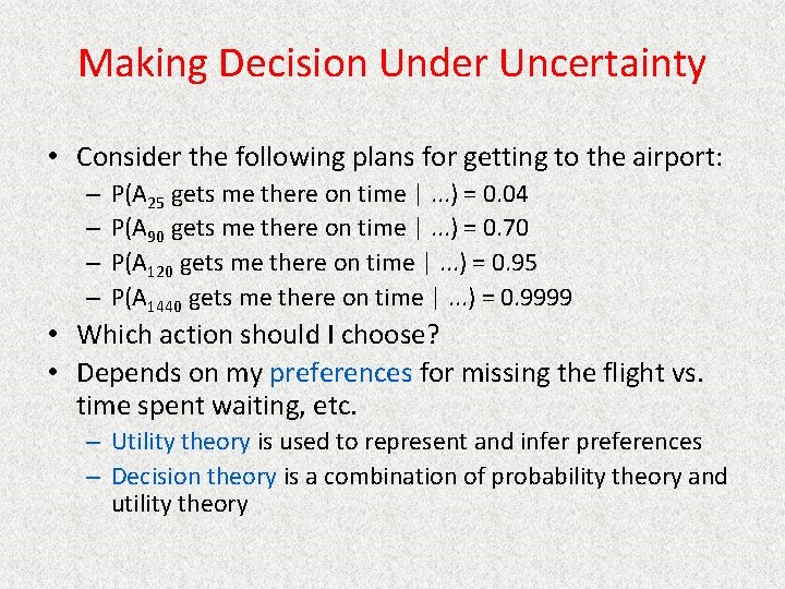 Making Decision Under Uncertainty • Consider the following plans for getting to the airport: