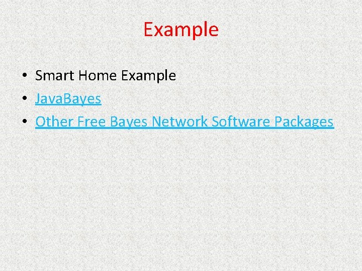 Example • Smart Home Example • Java. Bayes • Other Free Bayes Network Software