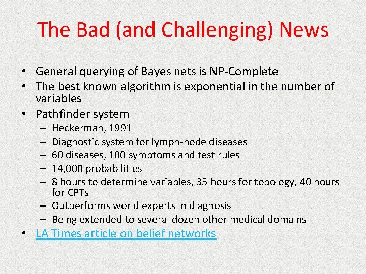 The Bad (and Challenging) News • General querying of Bayes nets is NP-Complete •
