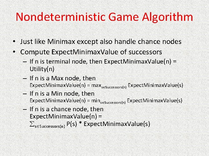 Nondeterministic Game Algorithm • Just like Minimax except also handle chance nodes • Compute