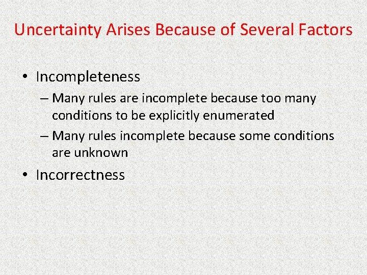 Uncertainty Arises Because of Several Factors • Incompleteness – Many rules are incomplete because