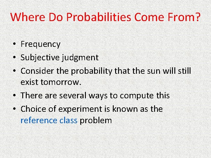 Where Do Probabilities Come From? • Frequency • Subjective judgment • Consider the probability