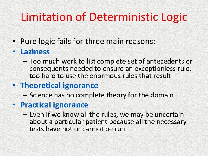 Limitation of Deterministic Logic • Pure logic fails for three main reasons: • Laziness