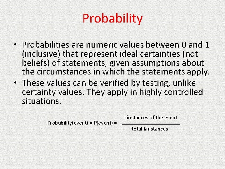 Probability • Probabilities are numeric values between 0 and 1 (inclusive) that represent ideal