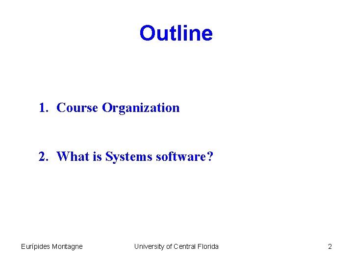 Outline 1. Course Organization 2. What is Systems software? Eurípides Montagne University of Central