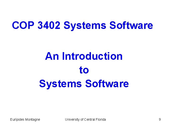 COP 3402 Systems Software An Introduction to Systems Software Eurípides Montagne University of Central