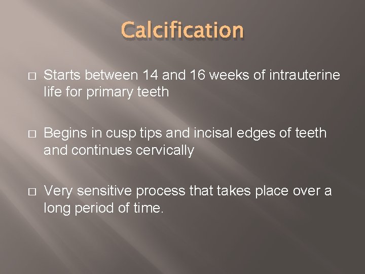 Calcification � Starts between 14 and 16 weeks of intrauterine life for primary teeth