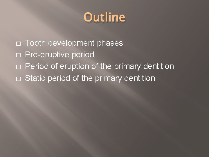 Outline � � Tooth development phases Pre-eruptive period Period of eruption of the primary