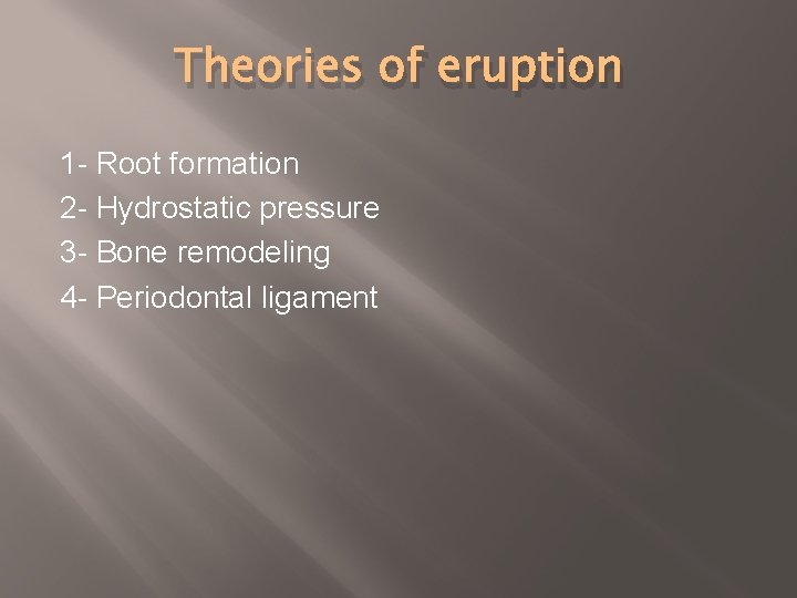 Theories of eruption 1 - Root formation 2 - Hydrostatic pressure 3 - Bone