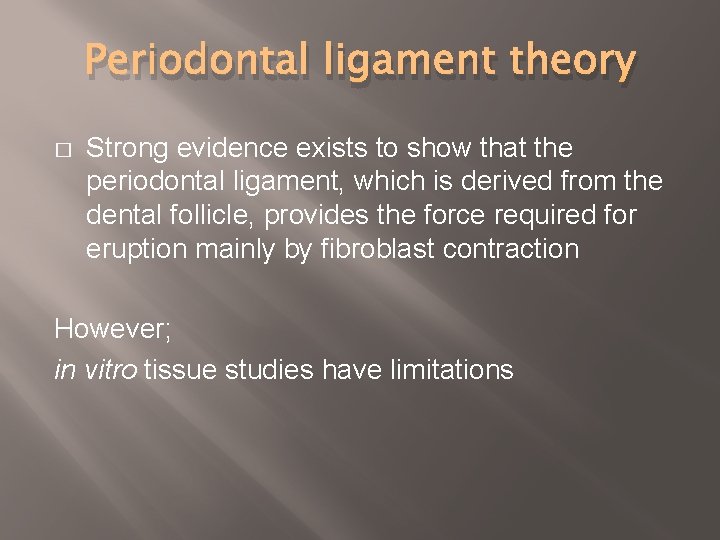 Periodontal ligament theory � Strong evidence exists to show that the periodontal ligament, which