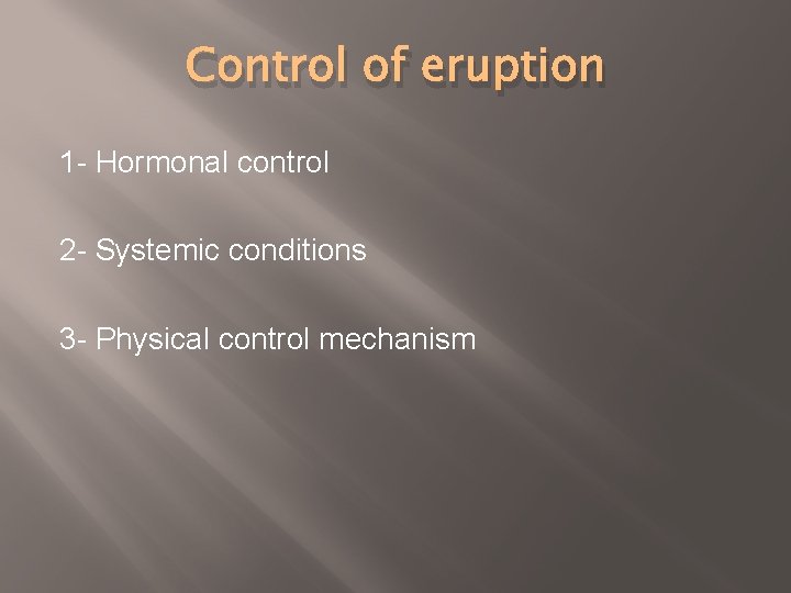 Control of eruption 1 - Hormonal control 2 - Systemic conditions 3 - Physical