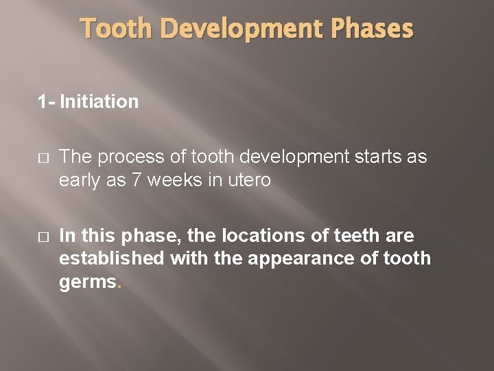 Tooth Development Phases 1 - Initiation � The process of tooth development starts as