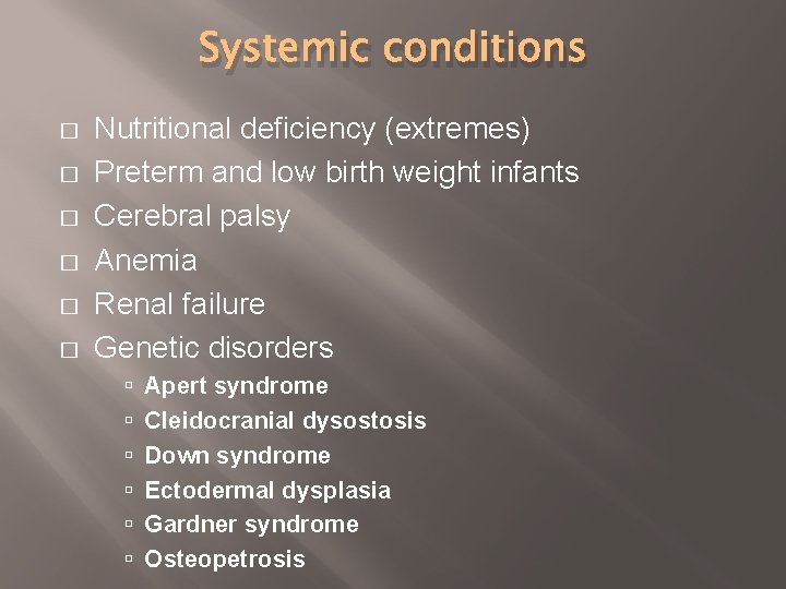 Systemic conditions � � � Nutritional deficiency (extremes) Preterm and low birth weight infants