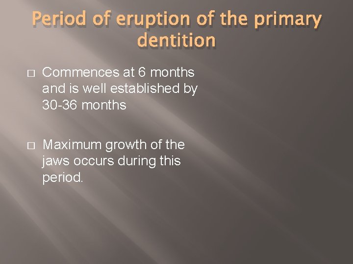 Period of eruption of the primary dentition � Commences at 6 months and is