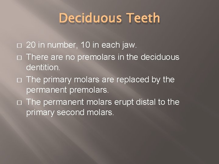 Deciduous Teeth � � 20 in number, 10 in each jaw. There are no