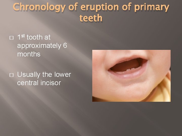 Chronology of eruption of primary teeth � 1 st tooth at approximately 6 months