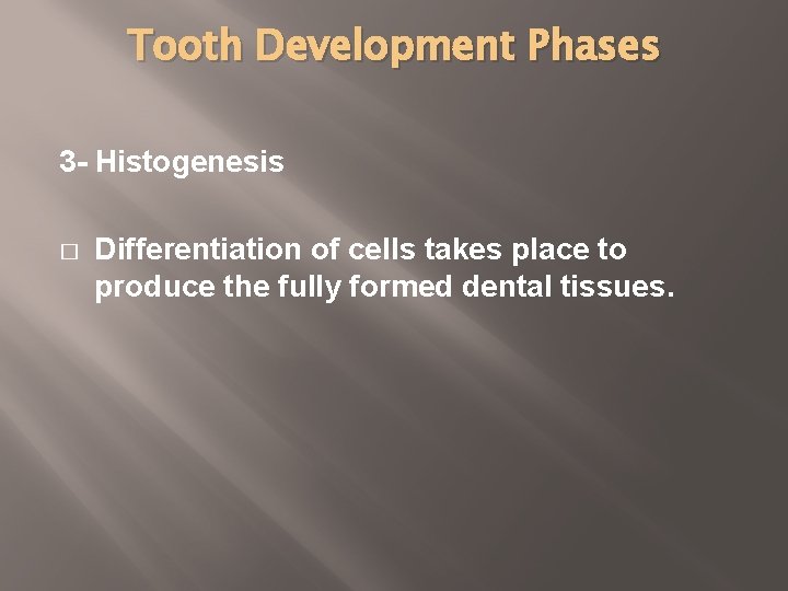 Tooth Development Phases 3 - Histogenesis � Differentiation of cells takes place to produce