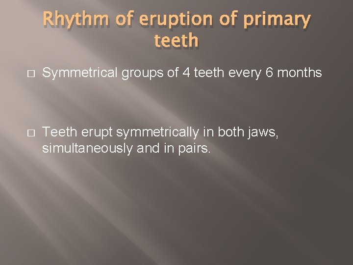 Rhythm of eruption of primary teeth � Symmetrical groups of 4 teeth every 6