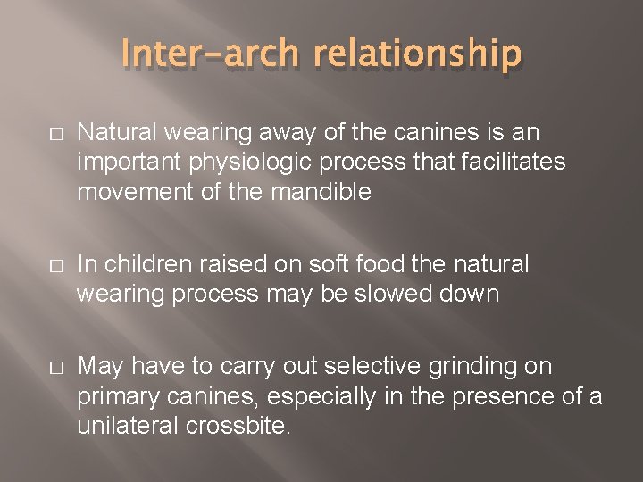 Inter-arch relationship � Natural wearing away of the canines is an important physiologic process