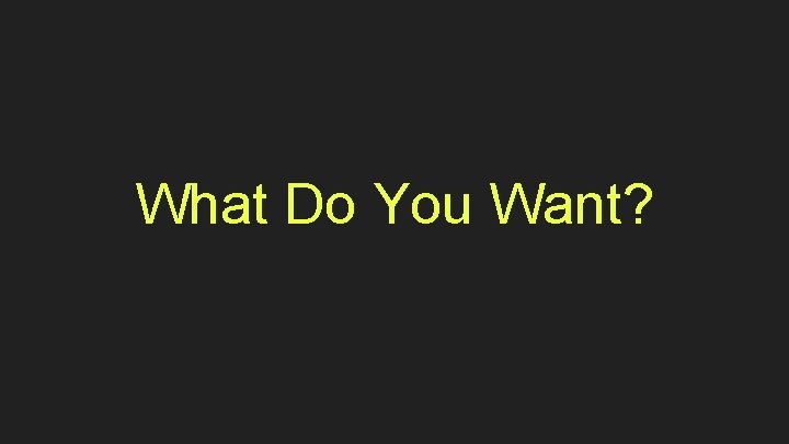 What Do You Want? 