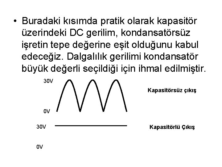  • Buradaki kısımda pratik olarak kapasitör üzerindeki DC gerilim, kondansatörsüz işretin tepe değerine