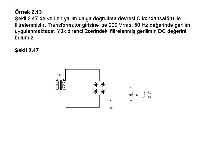 Örnek 2. 13 Şekil 2. 47 de verilen yarım dalga doğrultma devresi C kondansatörü