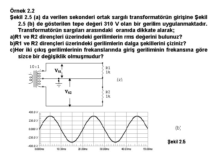 Örnek 2. 2 Şekil 2. 5 (a) da verilen sekonderi ortak sargılı transformatörün girişine