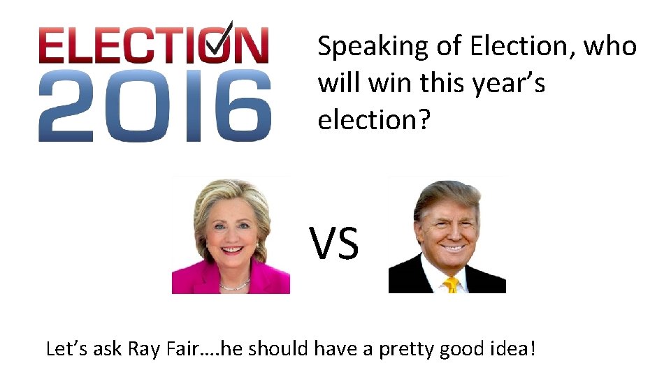 Speaking of Election, who will win this year’s election? VS Let’s ask Ray Fair….