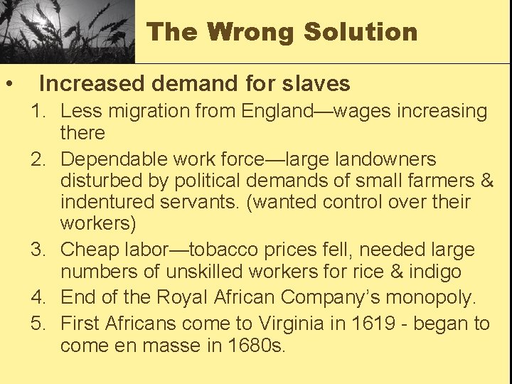 The Wrong Solution • Increased demand for slaves 1. Less migration from England—wages increasing