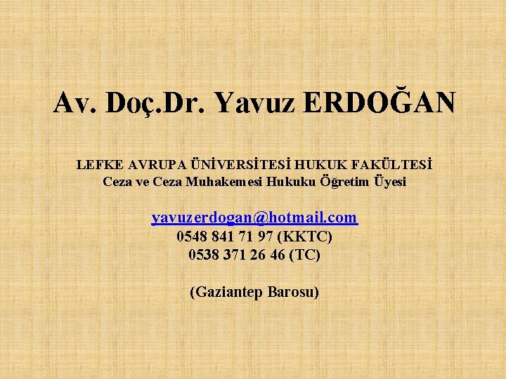 Av. Doç. Dr. Yavuz ERDOĞAN LEFKE AVRUPA ÜNİVERSİTESİ HUKUK FAKÜLTESİ Ceza ve Ceza Muhakemesi