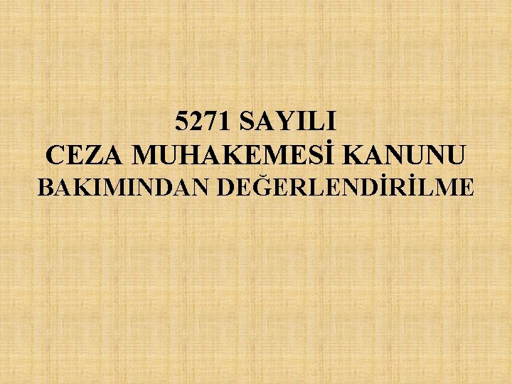 5271 SAYILI CEZA MUHAKEMESİ KANUNU BAKIMINDAN DEĞERLENDİRİLME 