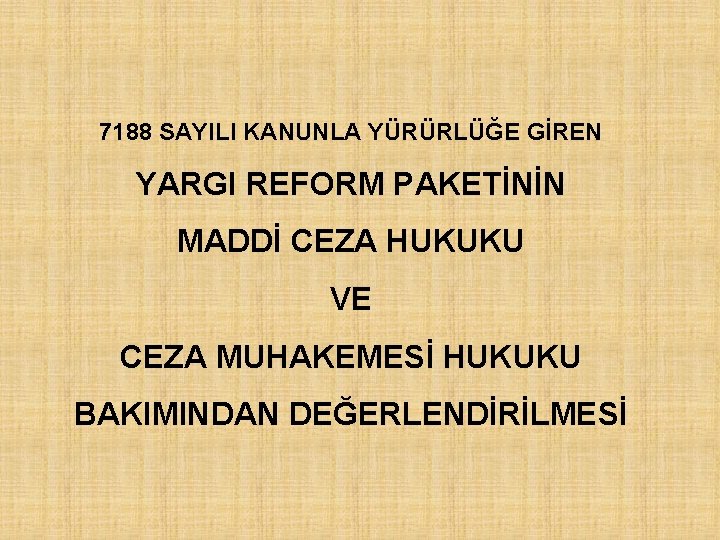 7188 SAYILI KANUNLA YÜRÜRLÜĞE GİREN YARGI REFORM PAKETİNİN MADDİ CEZA HUKUKU VE CEZA MUHAKEMESİ