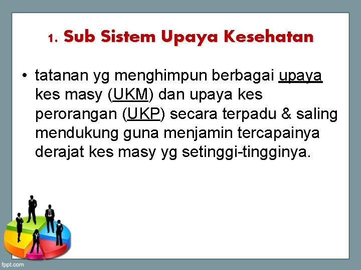 1. Sub Sistem Upaya Kesehatan • tatanan yg menghimpun berbagai upaya kes masy (UKM)