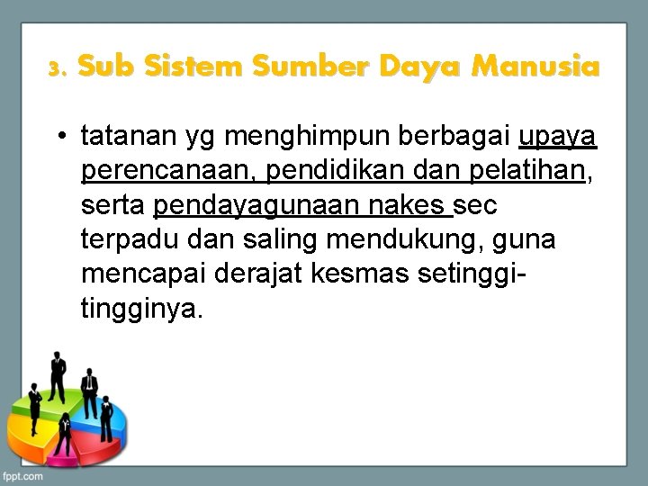 3. Sub Sistem Sumber Daya Manusia • tatanan yg menghimpun berbagai upaya perencanaan, pendidikan