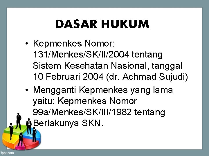 DASAR HUKUM • Kepmenkes Nomor: 131/Menkes/SK/II/2004 tentang Sistem Kesehatan Nasional, tanggal 10 Februari 2004