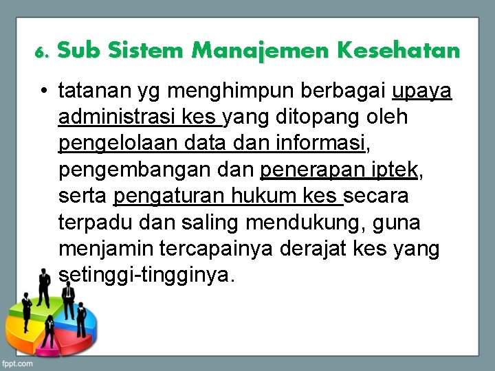 6. Sub Sistem Manajemen Kesehatan • tatanan yg menghimpun berbagai upaya administrasi kes yang
