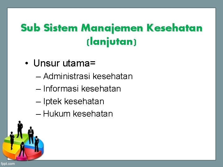 Sub Sistem Manajemen Kesehatan (lanjutan) • Unsur utama= – Administrasi kesehatan – Informasi kesehatan