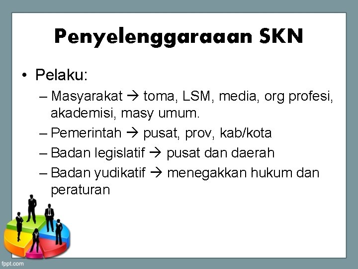 Penyelenggaraaan SKN • Pelaku: – Masyarakat toma, LSM, media, org profesi, akademisi, masy umum.