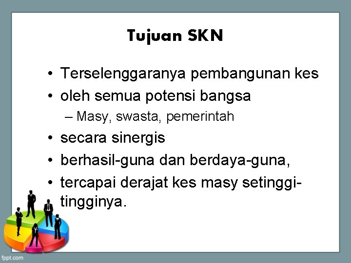 Tujuan SKN • Terselenggaranya pembangunan kes • oleh semua potensi bangsa – Masy, swasta,