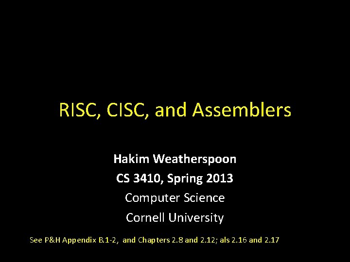 RISC, CISC, and Assemblers Hakim Weatherspoon CS 3410, Spring 2013 Computer Science Cornell University