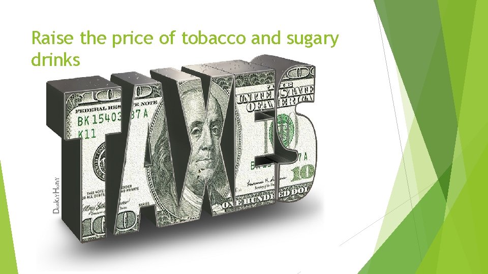 Raise the price of tobacco and sugary drinks 